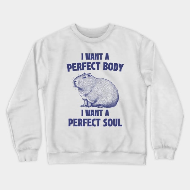 Capybara I Want A Perfect Body I Want A Perfect Soul Meme Crewneck Sweatshirt by RetroPandora